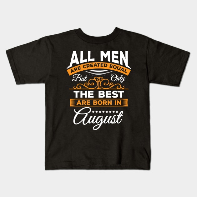 All Men Are Created Equal But Only The Best Are Born In August,august,gifts,august birthday Kids T-Shirt by teenices